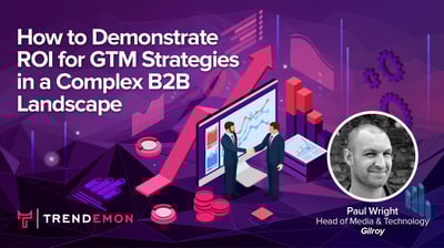 How to Demonstrate ROI for GTM Strategies in a Complex B2B Landscape